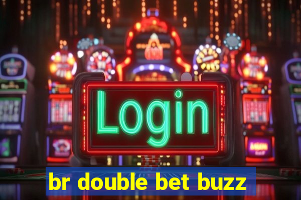 br double bet buzz